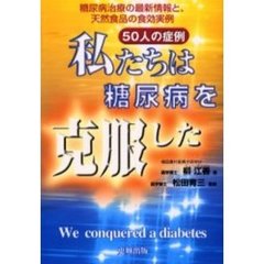 私たちは糖尿病を克服した　糖尿病治療の最新情報と、天然食品の食効実例　５０人の症例