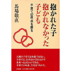 抱かれた子抱かれなかった子ども　子育ての原点を探る