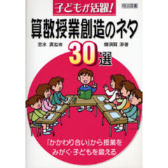 子どもが活躍！算数授業創造のネタ３０選　「かかわり合い」から授業をみがく・子どもを鍛える