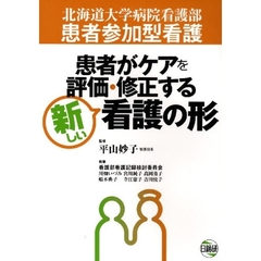 患者がケアを評価・修正する新しい看護の形　北海道大学病院看護部患者参加型看護