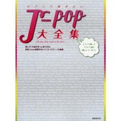 ピアノで弾きたいＪ‐ｐｏｐ大全集　探していた曲がきっと見つかる！新旧Ｊ‐ｐｏｐ満載のオムニバス・ピアノ・ソロ曲集