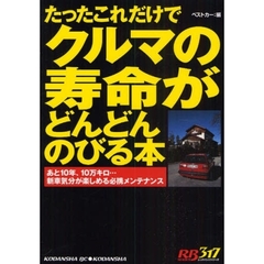 クルマの寿命がどんどんのびる本　あと１０年、１０万キロ…新車気分が楽しめる必携メンテナンス
