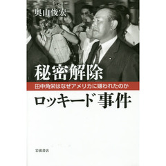 秘密解除ロッキード事件　田中角栄はなぜアメリカに嫌われたのか