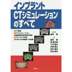 インプラントＣＴシミュレーションのすべて　ＣＴ原理　ＣＴシミュレーション　難易度別治療手順の基本　フラップレス手術　ＣＡＤ／ＣＡＭ技術への応用