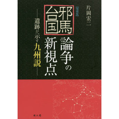 邪馬台国論争の新視点　遺跡が示す九州説　増補版