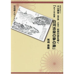 天下三不如意白河法皇の夢の跡　大山廃寺（国史跡・小牧市）伝説の謎を解く　尾張郷土史ミステリー