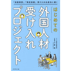 はじめての「外国人材受け入れプロジェクト」　「技能実習」「特定技能」受け入れを成功に導く