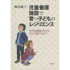 児童養護施設で育つ子どものレジリエンス　社会的養護における自立支援に向けて