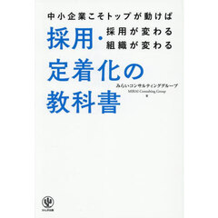 採用・定着化の教科書　中小企業こそトップが動けば採用が変わる組織が変わる