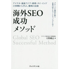 海外ＳＥＯ成功メソッド　グローバル進出を狙う企業のＷｅｂマーケティングとは？　アメリカ・東南アジア・欧州・タイ・インドの事例から学ぶ、勝利の法則
