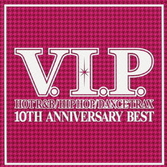 V．I．P．ホット・R＆B／ヒップホップ／ダンス・トラックス　10TH　ANNIVERSARY　BEST