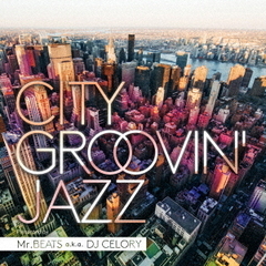 CITY　GROOVIN’　JAZZ　Presented　by　Mr．BEATS　a．k．a．　DJ　CELORY