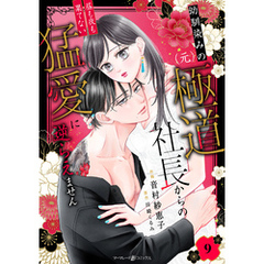 幼馴染みの（元）極道社長からの昼も夜も果てない猛愛に逆らえません【分冊版】9話