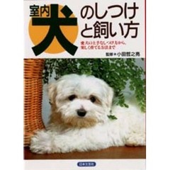 室内犬のしつけと飼い方　愛犬の上手なしつけ方から、楽しく育てる方法まで