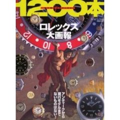 ロレックス大画報　足で集めたＲｏｌｅｘ　１２００本　アンティークから現行モデルまでないものはない！