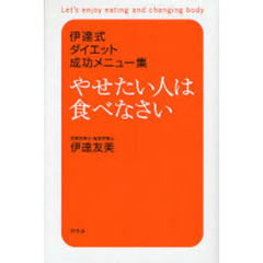 やせたい人は食べなさい　伊達式ダイエット成功メニュー集　Ｌｅｔ’ｓ　ｅｎｊｏｙ　ｅａｔｉｎｇ　ａｎｄ　ｃｈａｎｇｉｎｇ　ｂｏｄｙ