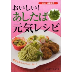 おいしい！あしたば元気レシピ　健康野菜でパワフルに、美しく