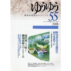 ゆうゆう　精神保健福祉ジャーナル　５５　障害者自立支援法の何を見直すか／現代型うつ病と職場復帰へのとりくみ