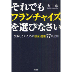 それでもフランチャイズを選びなさい　失敗しないための独立・起業７７の法則