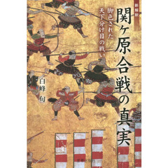 新解釈関ケ原合戦の真実　脚色された天下分け目の戦い