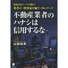 不動産業者のハナシは信用するな　投資会社トップが激白！業者が「投資家を騙す」３０のワード