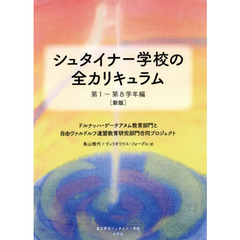 シュタイナー学校の全カリキュラム　中心授業づくりのアドヴァイス，専科の授業の全体像，クラス運営と保護者の取り組み　第１～第８学年編　新版