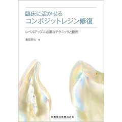 臨床に活かせるコンポジットレジン修復　レベルアップに必要なテクニックと勘所