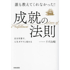誰も教えてくれなかった！成就の法則　自分次第で、人生ガラリと変わる