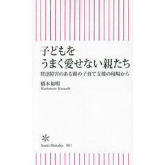 子どもをうまく愛せない親たち　発達障害のある親の子育て支援の現場から