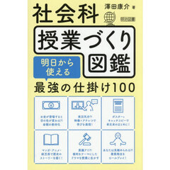 社会科授業づくり図鑑　明日から使える最強の仕掛け１００