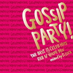 GOSSIP　PARTY！　THE　BEST　OF　CELEB　HITS　R＆B　N’HOUSE　MIX　mixed　by　DJ　D．LOCK