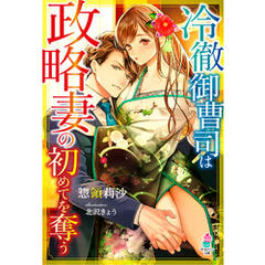 冷徹御曹司は政略妻の初めてを奪う