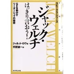 ジャック・ウェルチはっきり言おう！　ＧＥを動かすリーダーシップの秘密