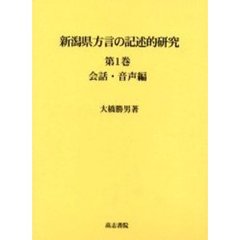 新潟県方言の記述的研究　第１巻　会話・音　会話・音声編