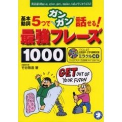 基本動詞５つでガンガン話せる！最強フレーズ１０００　英会話はｈａｖｅ，ｇｉｖｅ，ｇｅｔ，ｍａｋｅ，ｔａｋｅでじゅうぶん！