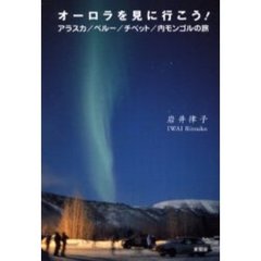オーロラを見に行こう！　アラスカ／ペルー／チベット／内モンゴルの旅