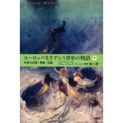 ヨーロッパをさすらう異形の物語　中世の幻想・神話・伝説　下