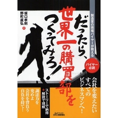 だったら、世界一の購買部をつくってみろ！　製造業の現場バイヤーが教える　バイヤー必読
