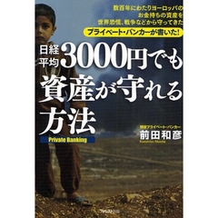 日経平均３０００円でも資産が守れる方法　Ｐｒｉｖａｔｅ　Ｂａｎｋｉｎｇ　数百年にわたりヨーロッパのお金持ちの資産を世界恐慌、戦争などから守ってきたプライベート・バンカーが書いた！