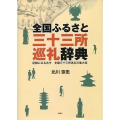 全国ふるさと三十三所巡礼辞典　記録にみる古今・全国三十三所巡礼の集大成