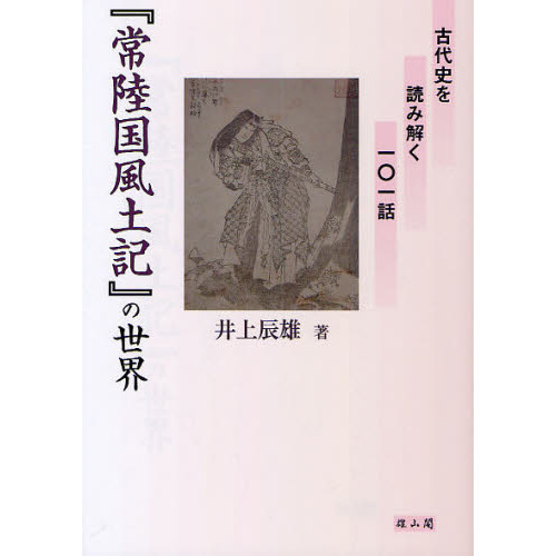 常陸国風土記』の世界 古代史を読み解く１０１話 通販｜セブンネットショッピング