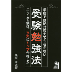 学校では絶対教えてもらえない受験勉強法　こうして僕は、京大にトップ合格した
