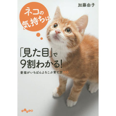 ネコの気持ちは「見た目」で９割わかる！　愛猫がいちばんよろこぶ育て方１００