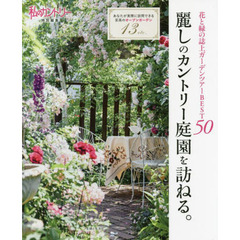 麗しのカントリー庭園を訪ねる。　花と緑の誌上ガーデンツアーＢＥＳＴ５０　あなたが実際に訪問できる至高のオープンガーデン１３ｅｔｃ．