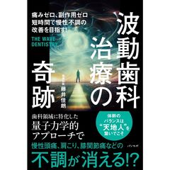 波動歯科治療の奇跡　痛みゼロ、副作用ゼロ短時間で慢性不調の改善を目指す！