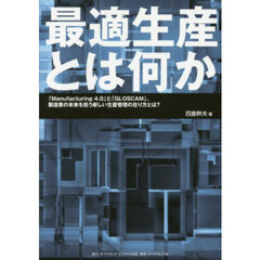 最適生産とは何か　「Ｍａｎｕｆａｃｔｕｒｉｎｇ　４．０」と「ＧＬＯＳＣＡＭ」。製造業の未来を担う新しい生産管理の在り方とは？