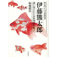 海を渡った天才博物画家伊藤熊太郎　謎に包まれた金魚図譜を追って