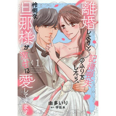 離婚しようと記憶喪失のふりをしたら、怜悧な旦那様が激甘に愛してきます　１