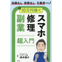 月１０万円稼ぐスマホ修理副業超入門　知識なし、時間なし、不器用でも！