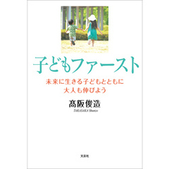 子どもファースト 未来に生きる子どもとともに大人も伸びよう